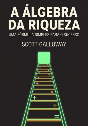 Capa do livro A álgebra da riqueza, de Scott Galloway — resumo e resenha crítica no 12min