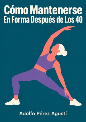 Portada del libro Cómo Mantenerse En Forma Después de Los 40, de Adolfo Pérez Agustí — resumen crítico y reseña en 12min