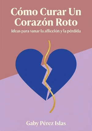 Portada del libro Cómo Curar Un Corazón Roto, de Gaby Pérez Islas — resumen crítico y reseña en 12min