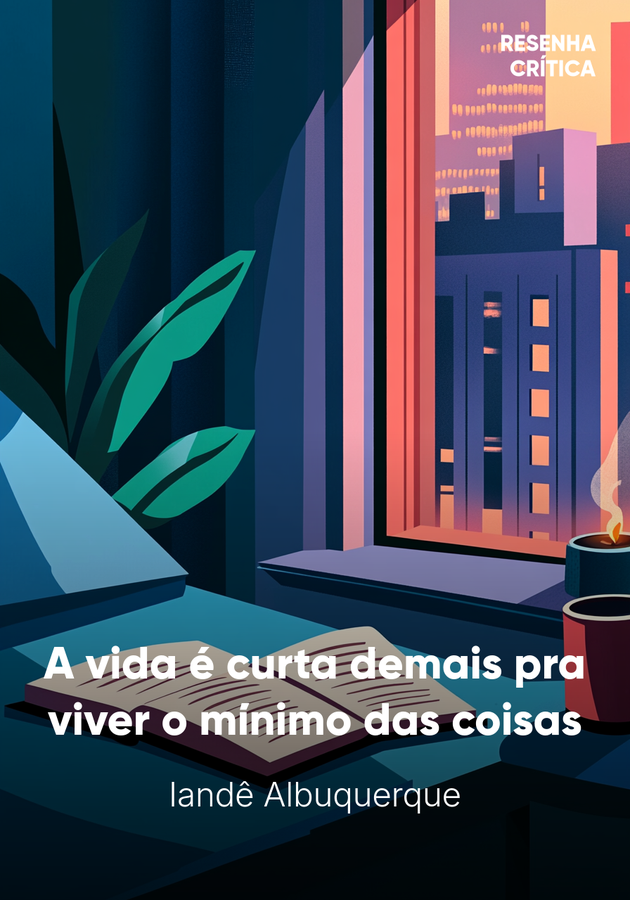 Capa do livro A vida é curta demais pra viver o mínimo das coisas, de Iandê Albuquerque — resumo e resenha crítica no 12min