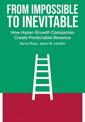 Book cover of From Impossible To Inevitable by Aaron Ross & Jason M. Lemkin — critical summary review on 12min