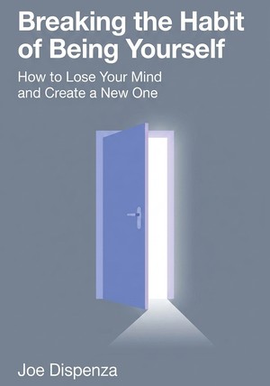 Book cover of Breaking the Habit of Being Yourself by Joe Dispenza — critical summary review on 12min