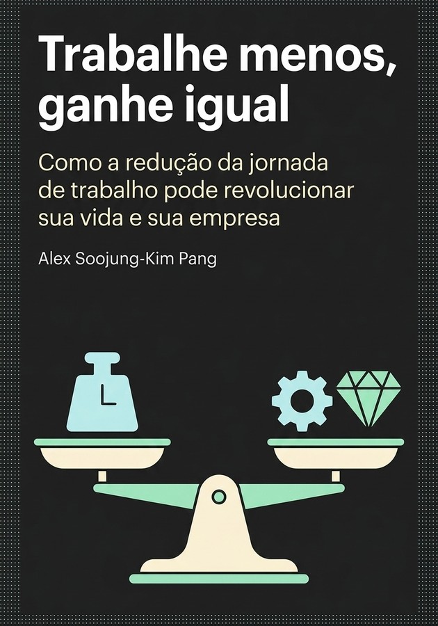 Capa do livro Trabalhe menos, ganhe igual, de  Alex Soojung-Kim Pang — resumo e resenha crítica no 12min