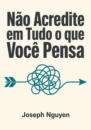 Capa do livro Não Acredite em Tudo o que Você Pensa , de Joseph Nguyen — resumo e resenha crítica no 12min