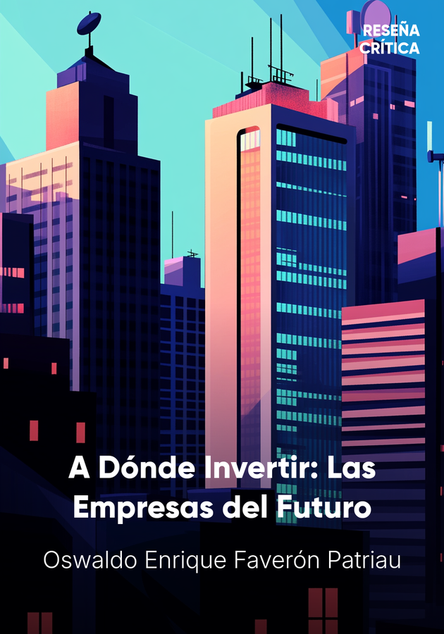 Portada del libro A Dónde Invertir: Las Empresas del Futuro, de Oswaldo Enrique Faverón Patriau — resumen crítico y reseña en 12min