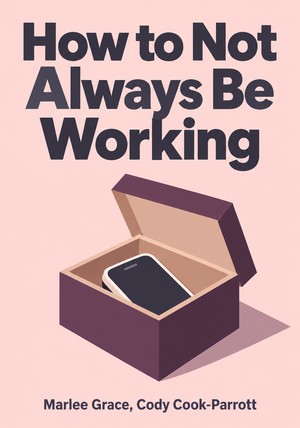 Portada del libro How to Not Always Be Working, de Marlee Grace & Cody Cook-Parrott — resumen crítico y reseña en 12min