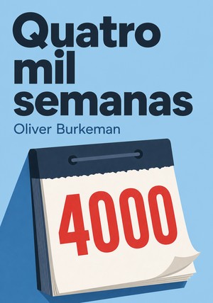 Capa do livro Quatro mil semanas, de Oliver Burkeman  — resumo e resenha crítica no 12min