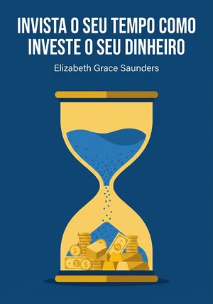 Capa do livro Invista o seu tempo como investe o seu dinheiro, de Elizabeth Grace Saunders — resumo e resenha crítica no 12min