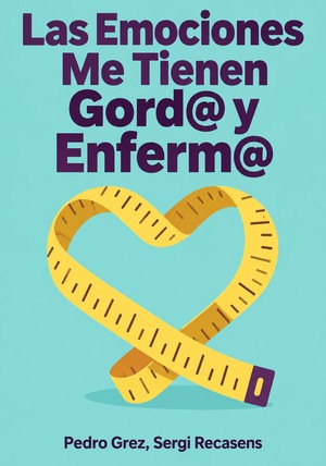 Portada del libro Las Emociones Me Tienen Gord@ y Enferm@, de Pedro Grez  & Sergi Recasens — resumen crítico y reseña en 12min