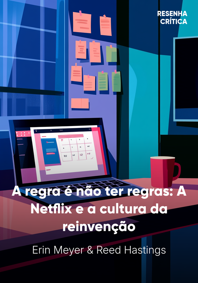 Capa do livro A regra é não ter regras: A Netflix e a cultura da reinvenção, de Erin Meyer & Reed Hastings — resumo e resenha crítica no 12min