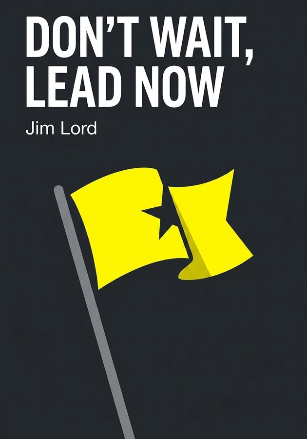 Book cover of Don’t Wait, Lead Now by Jim Lord — critical summary review on 12min