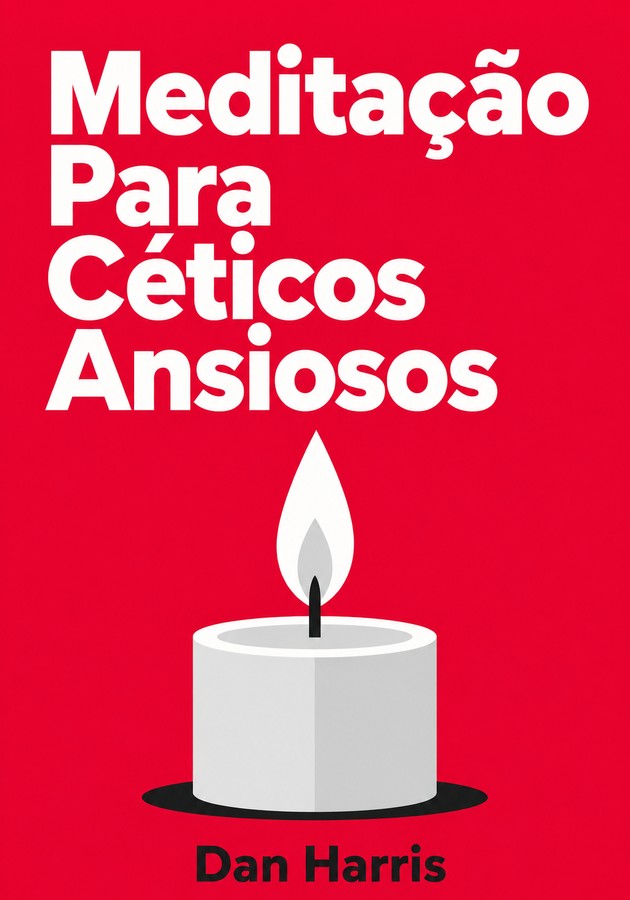 Capa do livro Meditação Para Céticos Ansiosos, de Dan Harris — resumo e resenha crítica no 12min