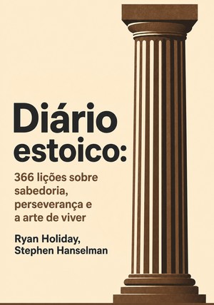 Capa do livro Diário estoico: 366 lições sobre sabedoria, perseverança e a arte de viver, de Stephen Hanselman & Ryan Holiday — resumo e resenha crítica no 12min