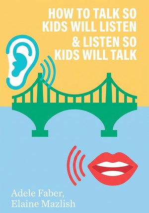 Book cover of How to Talk So Kids Will Listen & Listen So Kids Will Talk by Adele Faber & Elaine Mazlish — critical summary review on 12min