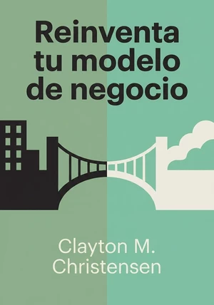 Portada del libro Reinventa tu modelo de negocio, de Clayton M. Christensen — resumen crítico y reseña en 12min