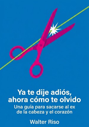 Portada del libro Ya te dije adiós, ahora cómo te olvido, de Walter Riso — resumen crítico y reseña en 12min