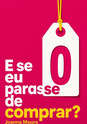 Capa do livro E se eu parasse de comprar?, de Joanna Moura — resumo e resenha crítica no 12min