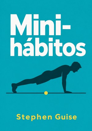 Capa do livro Mini-hábitos, de Stephen Guise — resumo e resenha crítica no 12min