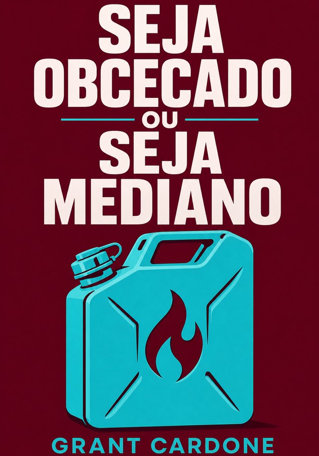 Capa do livro Seja Obcecado ou Seja Mediano, de Grant Cardone — resumo e resenha crítica no 12min
