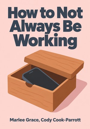 Book cover of How to Not Always Be Working by Marlee Grace & Cody Cook-Parrott — critical summary review on 12min