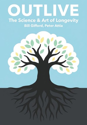 Book cover of Outlive by Peter Attia & Bill Gifford — critical summary review on 12min