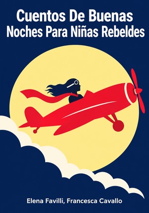 Portada del libro Cuentos De Buenas Noches Para Niñas Rebeldes, de Elena Favilli & Francesca Cavallo — resumen crítico y reseña en 12min
