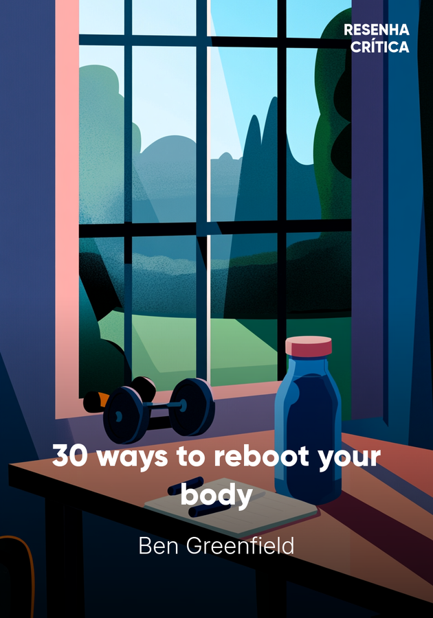 Capa do livro 30 ways to reboot your body, de Ben Greenfield — resumo e resenha crítica no 12min