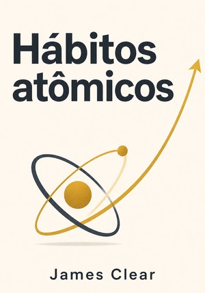 Capa do livro Hábitos atômicos, de James Clear — resumo e resenha crítica no 12min