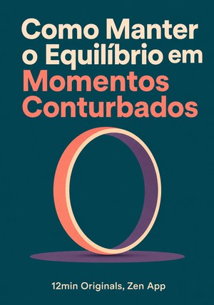 Capa do livro Como Manter o Equilíbrio em Momentos Conturbados, de 12min Originals & Zen App — resumo e resenha crítica no 12min