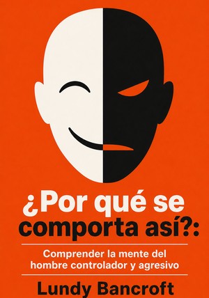 Portada del libro ¿Por qué se comporta así?: comprender la mente del hombre controlador y agresivo, de Lundy Bancroft — resumen crítico y reseña en 12min