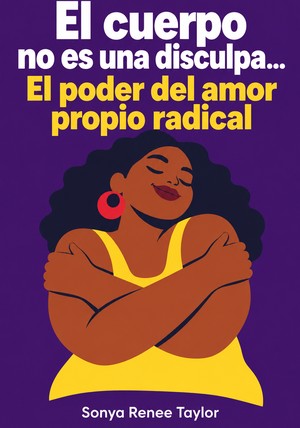 Portada del libro El cuerpo no es una disculpa... El poder del amor propio radical, de Sonya Renee Taylor — resumen crítico y reseña en 12min