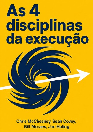 Capa do livro As 4 disciplinas da execução, de Chris McChesney & Sean Covey & Bill Moraes & Jim Huling — resumo e resenha crítica no 12min
