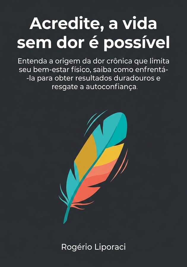 Capa do livro Acredite, a vida sem dor é possível, de Rogério Liporaci — resumo e resenha crítica no 12min