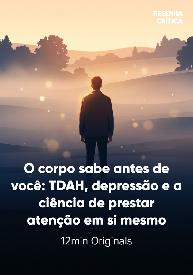 Capa do livro O corpo sabe antes de você: TDAH, depressão e a ciência de prestar atenção em si mesmo, de 12min Originals — resumo e resenha crítica no 12min