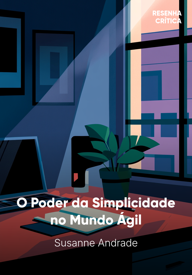 Capa do livro O Poder da Simplicidade no Mundo Ágil, de Susanne Andrade — resumo e resenha crítica no 12min