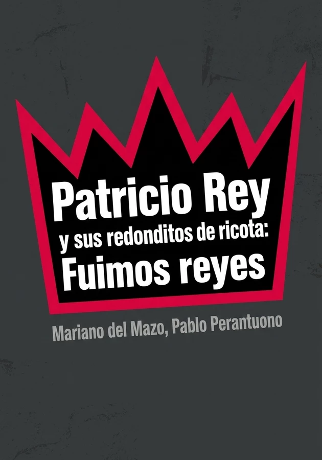 Portada del libro Patricio Rey y sus redonditos de ricota: Fuimos reyes, de Mariano del Mazo & Pablo Perantuono — resumen crítico y reseña en 12min