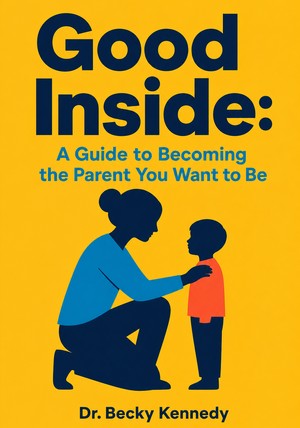 Book cover of Good Inside: A Guide to Becoming the Parent You Want to Be by  — critical summary review on 12min