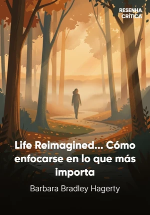 Portada del libro Life Reimagined... Cómo enfocarse en lo que más importa, de Barbara Bradley Hagerty — resumen crítico y reseña en 12min