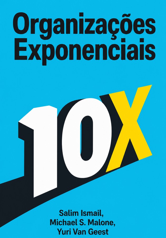 Capa do livro Organizações Exponenciais, de Salim Ismail & Michael S. Malone & Yuri Van Geest  — resumo e resenha crítica no 12min