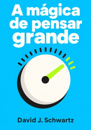Capa do livro A mágica de pensar grande, de David J. Schwartz — resumo e resenha crítica no 12min