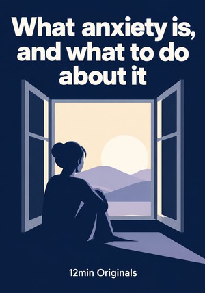 Book cover of What anxiety is, and what to do about it by 12min Originals — critical summary review on 12min