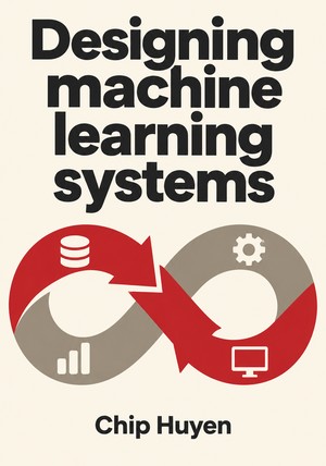 Book cover of Designing machine learning systems by Chip Huyen — critical summary review on 12min
