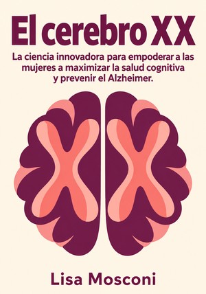 Portada del libro El cerebro XX La ciencia innovadora para empoderar a las mujeres a maximizar la salud cognitiva y prevenir el Alzheimer., de Lisa Mosconi — resumen crítico y reseña en 12min