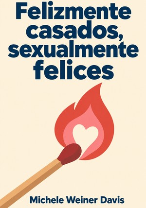 Portada del libro Felizmente casados, sexualmente felices, de Michele Weiner Davis — resumen crítico y reseña en 12min