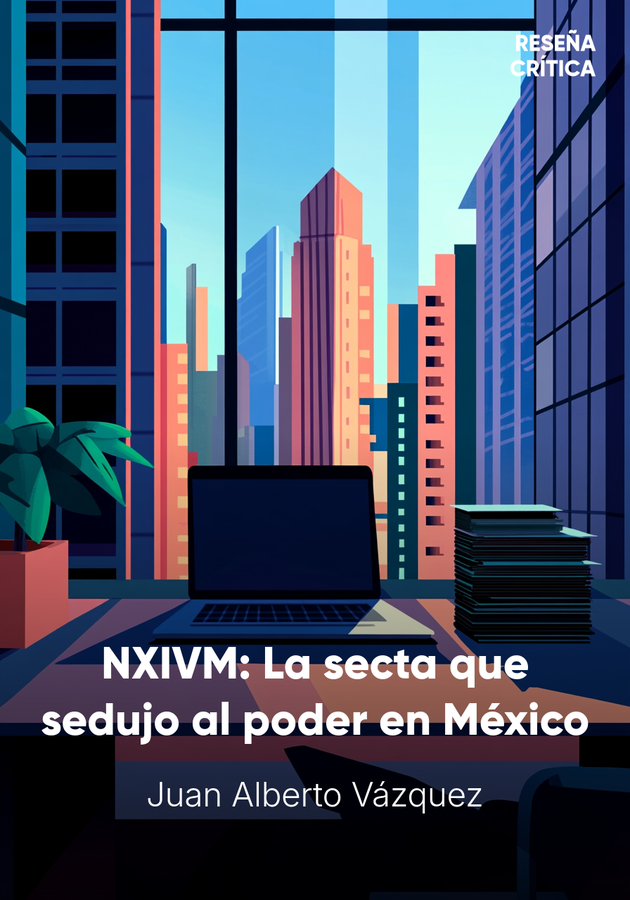 Portada del libro NXIVM: La secta que sedujo al poder en México, de Juan Alberto Vázquez — resumen crítico y reseña en 12min