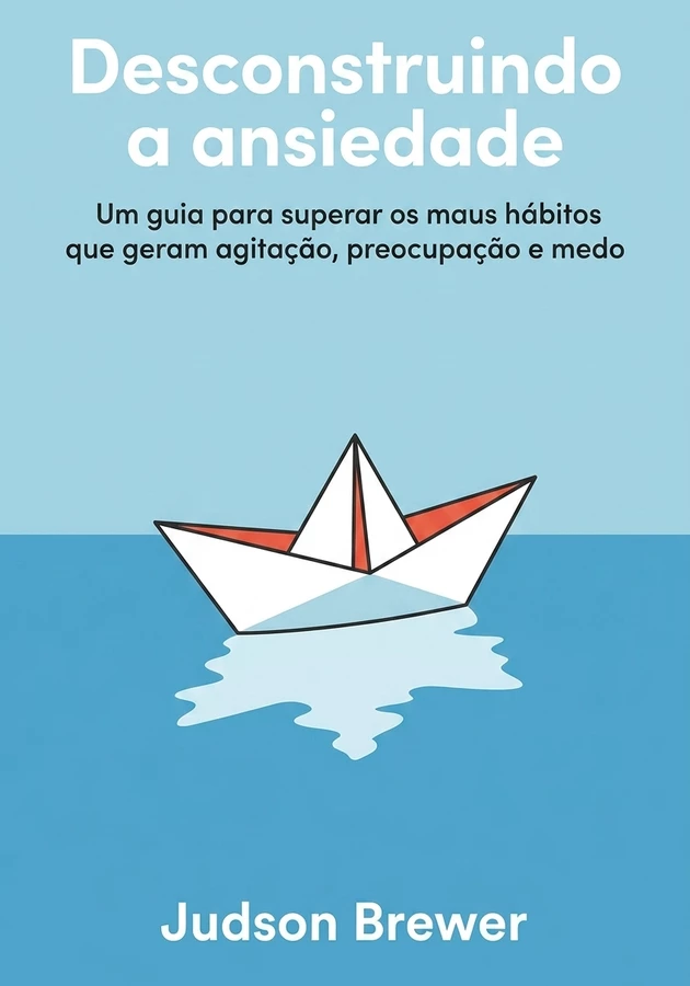 Capa do livro Desconstruindo a ansiedade, de Judson Brewer — resumo e resenha crítica no 12min