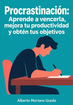 Portada del libro Procrastinación: Aprende a vencerla, mejora tu productividad y obtén tus objetivos, de Alberto Moriano Uceda — resumen crítico y reseña en 12min