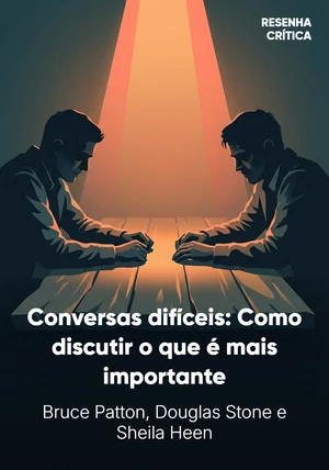 Capa do livro Conversas difíceis: Como discutir o que é mais importante, de Bruce Patton & Sheila Heen & Douglas Stone — resumo e resenha crítica no 12min