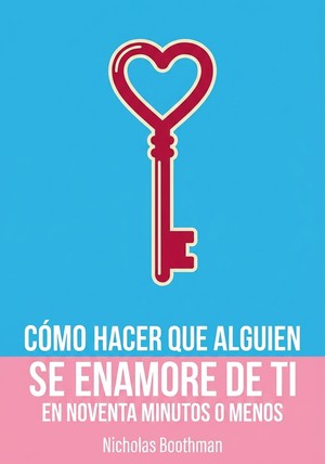 Portada del libro Cómo hacer que alguien se enamore de ti en noventa minutos o menos, de Nicholas Boothman — resumen crítico y reseña en 12min