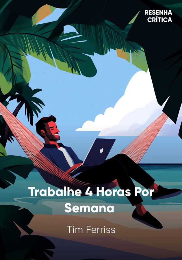 Capa do livro Trabalhe 4 Horas Por Semana , de Tim Ferriss — resumo e resenha crítica no 12min